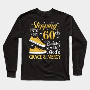 Stepping Into My 60th Birthday With God's Grace & Mercy Bday Long Sleeve T-Shirt